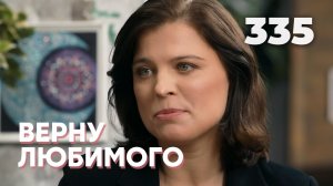 ВЕРНУ ЛЮБИМОГО | Серия 335