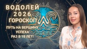 Водолей - гороскоп на 2026 год. Путь на вершину успеха. Раз в 18 лет