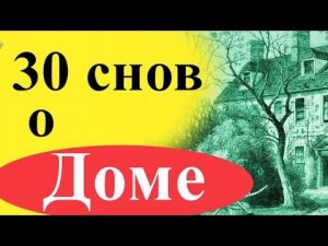 К чему снится дом? 30 снов. (Свой, чужой, родной, в котором жил, или живешь, пожар, и т.д.)