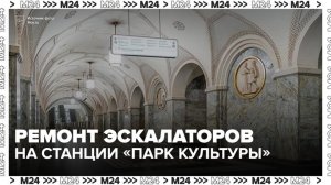 Ремонт эскалаторов изменит режим работы станции столичного метро «Парк культуры» - Москва 24