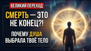 ПЕРЕХОД НАЧАЛСЯ: Почему СМЕРТИ не существует и зачем ваша душа выбрала это тело?
