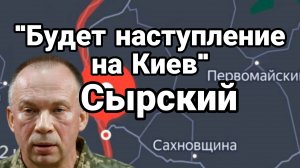 «БУДЕТ НАСТУПЛЕНИЕ НА КИЕВ» СЫРСКИЙ