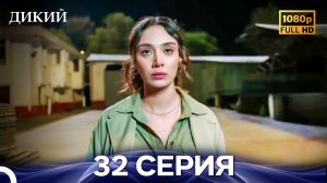Дикий 32 Серия FULL HD (Русский Дубляж)