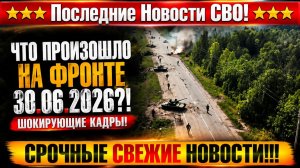 Сводка с фронта СВО и карта боевых действий на Украине сегодня 30.06.2026