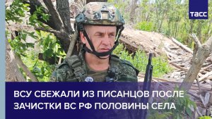 Боец Бредус: ВСУ сбежали из Писанцов после зачистки ВС РФ половины села