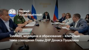 Топливо, медицина и образование – ключевые темы совещания Главы ДНР Дениса Пушилина.  30.06.2026