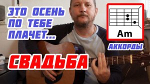 СВАДЬБА (ЭТО ОСЕНЬ ПО ТЕБЕ ПЛАЧЕТ) АККОРДЫ, БОЙ И ТЕКСТ ПЕСНИ (КАК ИГРАТЬ НА ГИТАРЕ) ВИДЕОРАЗБОР