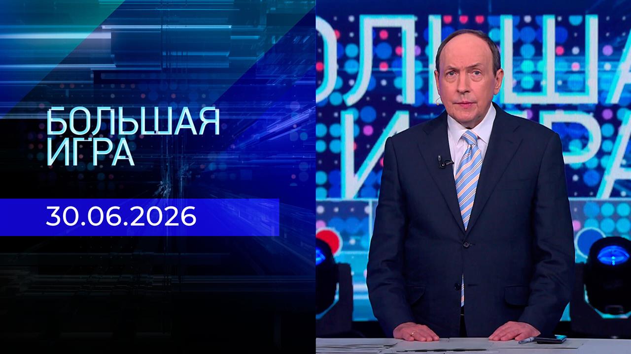 Большая игра. Часть 2. Выпуск от 30.06.2026 смотреть онлайн