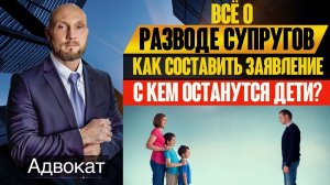 Развод супругов (расторжение брака), определение места жительства детей,заявление развода мужа, жены