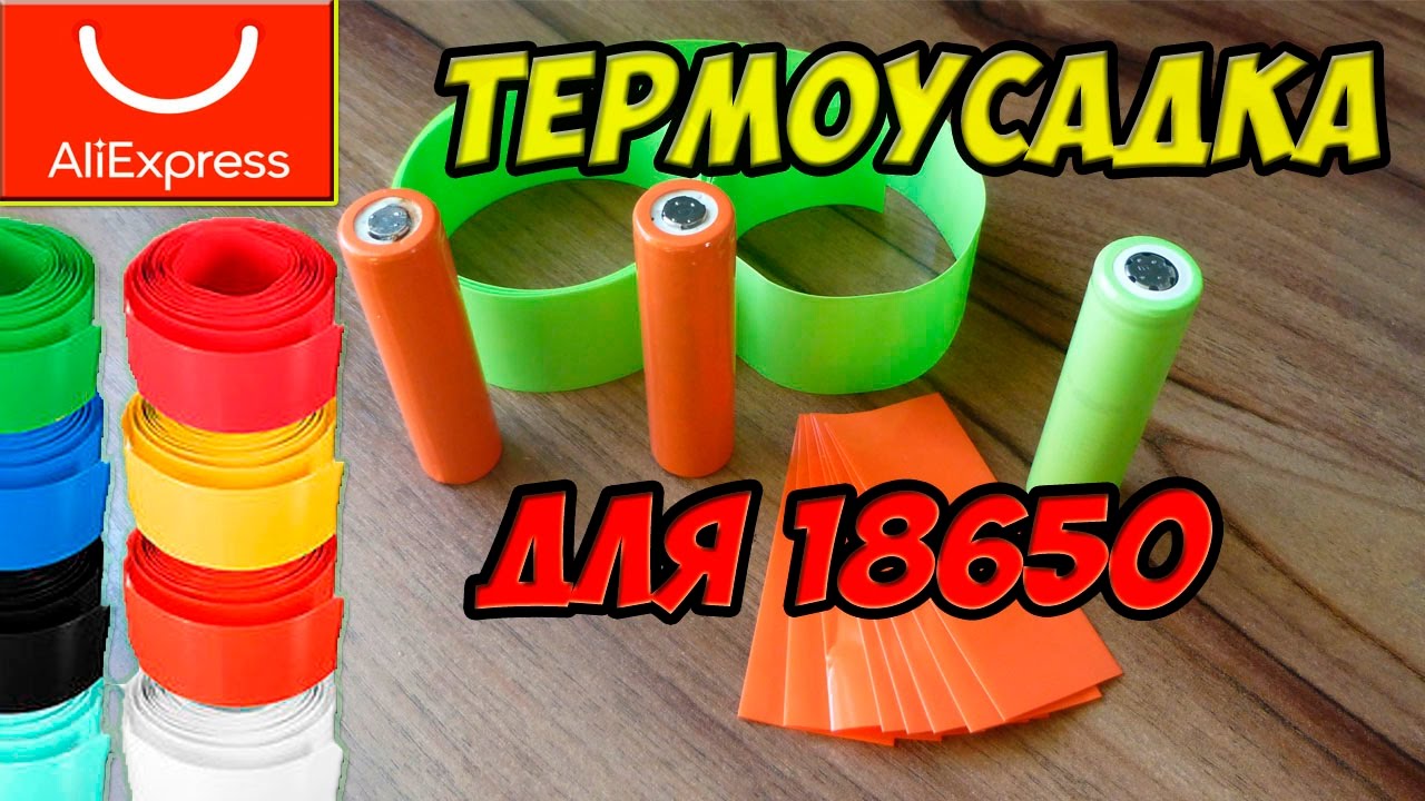 ТЕРМОУСАДКА ДЛЯ LI-ION АККУМУЛЯТОРОВ 18650. АЛИЭКСПРЕСС смотреть онлайн