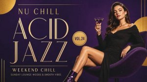 Nu Chill Acid Jazz Vol. 24 🎧 Weekend Chill Grooves & Smooth Lounge Vibes