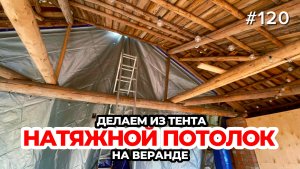 Натяжной потолок своими руками. Потолок из тента. Делаем веранду. Серия 120