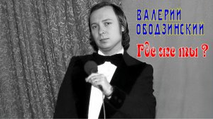 Валерий Ободзинский - Где же ты ?
