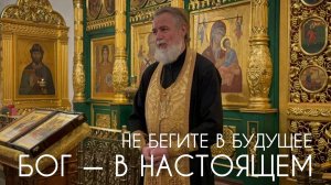 Не бегите в будущее, Бог - в настоящем. Прот. Андрей Овчинников.