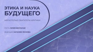 ЭТИКА И НАУКА БУДУЩЕГО: Ю.В. Беспалая - Мягкотелые обитатели Арктики от 16.04.26