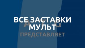 Все заставки Мульт (2014-2026)