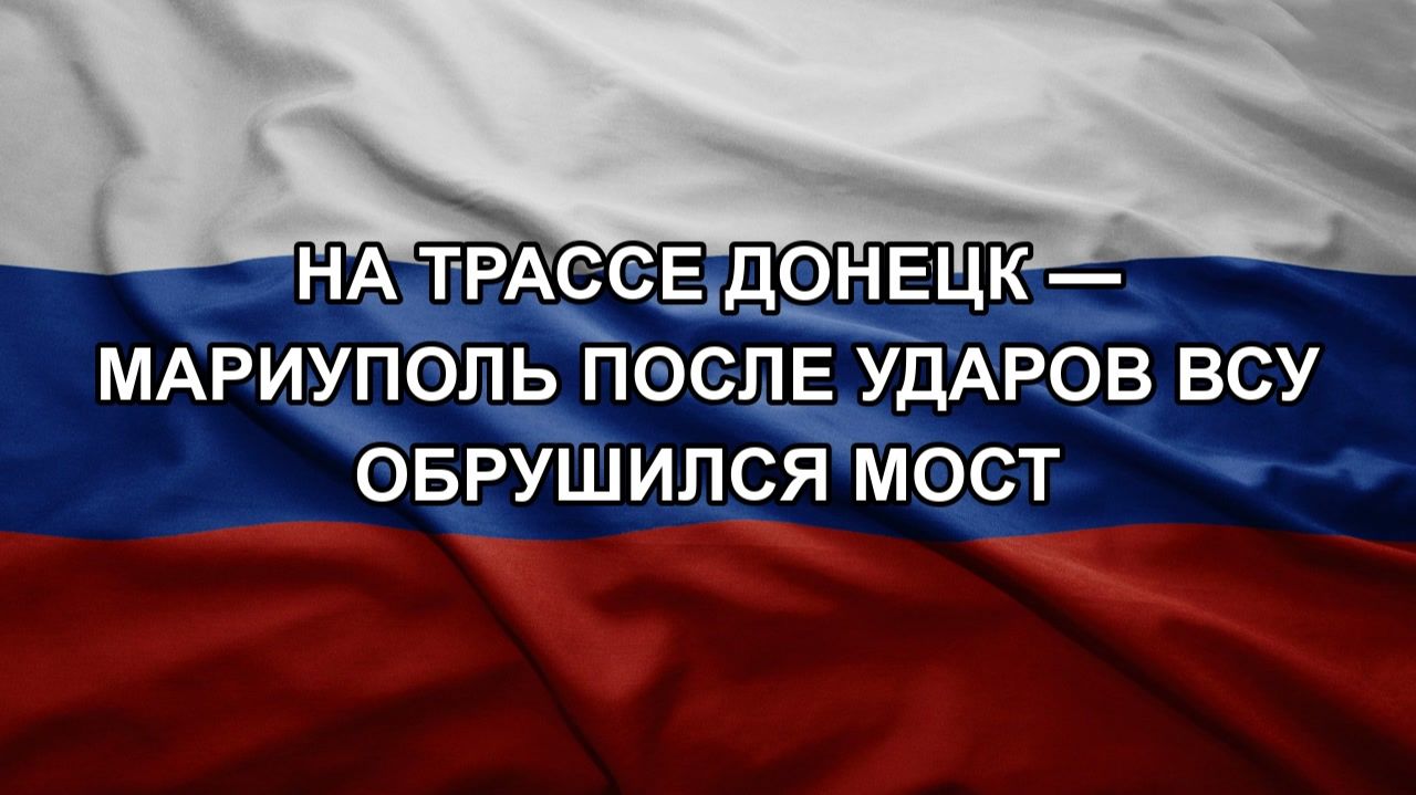 На трассе Донецк — Мариуполь после ударов ВСУ обрушился мост смотреть онлайн