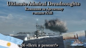 Ultimate Admiral: Dreadnoughts. За Аргентину с модом NAR ч.26 «Всех в ремонт!»