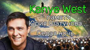 KANYE WEST x ШАТУНОВ -  СЕДАЯ НОЧЬ
