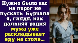 Нужно было вас на порог не пускать — бурчала я, глядя, как дальняя родня мужа уже раскладывает еду