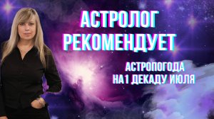 Астропогода на первую декаду июля 💫