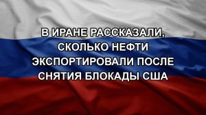 В Иране рассказали, сколько нефти экспортировали после снятия блокады США
