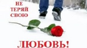 НЕ ТЕРЯЙ СВОЮ ЛЮБОВЬ!