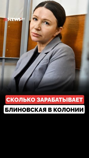 Блиновская зарабатывает ₽6,7 тыс. в месяц — в тысячи раз меньше, чем до ареста