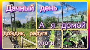 Дачный день//домой//дождик//итоги