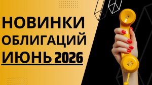 Свежие облигации за июнь 2026 г. Что купить инвестору