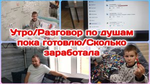 Утро/Разговор по душам пока готовлю/Сколько зарабатываю  Часть 1