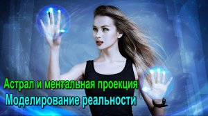 Астрал и ментальная проекция. Моделирование реальности ✅ - обсуждаем!