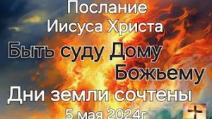 «Дни Земли сочтены», «Быть суду Дому Божьему» — послание Иисуса Христа