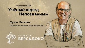 45-ВЕРСАДОКО-Спецпроект. Учёный перед Непознанным Фрэнк Вильчек, физик-теоретик