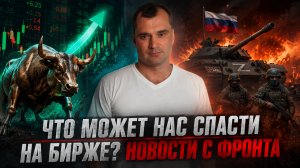 Что может нас спасти на бирже? Новости с фронта