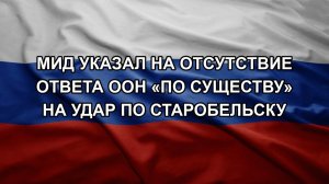 МИД указал на отсутствие ответа ООН «по существу» на удар по Старобельску