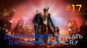 СЕМНАДЦАТОЙ ПРОХОЖДЕНИЕ ИГРЫ ДЬЯВОЛ МОЖЕТ ПЛАКАТЬ DMC DEVIL MAY CRY