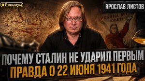 ПОЧЕМУ СТАЛИН НЕ УДАРИЛ ПЕРВЫМ — ПРАВДА О 22 ИЮНЯ 1941 ГОДА | Ярослав Листов