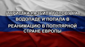 Туристка разбила голову на водопаде и попала в реанимацию в популярной стране Европы