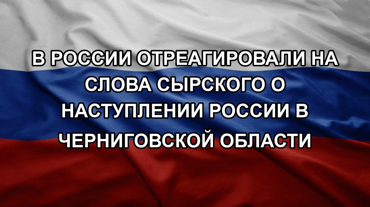 В России отреагировали на слова Сырского о наступлении России в Черниговской области смотреть онлайн