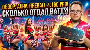 AURA FIREBALL 4.160 PRO КАКАЯ МОЩНОСТЬ СКРЫВАЕТСЯ В ЭТОМ МАЛЫШЕ? ЧЕСТНЫЙ ЗАМЕР! ОБЗОР УСИЛИТЕЛЯ.