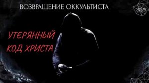 (АХИЛЛЕС ШАМАНОВСКИЙ) ВОЗВРАЩЕНИЕ ОККУЛЬТИСТА. «УТЕРЯННЫЙ КОД ХРИСТА» 2025