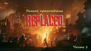 Полное прохождение REPLACED Часть 1