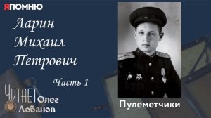 Ларин Михаил Петрович. Часть 1. Проект «Я помню» Артема Драбкина. Пулеметчики.