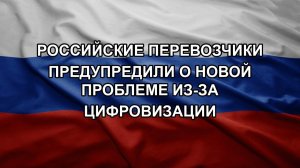 Российские перевозчики предупредили о новой проблеме из-за цифровизации