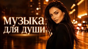 ПЕСНИ ДЛЯ ДУШИ… МЕЛОДИЯ ДУШИ | 💖 Классная Подборка Новых Хитов О Любви Отдыхай! Лучшие Хиты Шансона