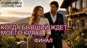 КОГДА БЫВШИЙ ЖДЕТ МОЕГО КРАХА | ФИНАЛ | АУДИОКНИГА ПОЛНОСТЬЮ | ЛЮБОВНЫЙ РОМАН