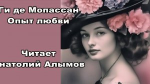 Ги де Мопассан. Опыт любви. Читает Анатолий Алымов. Аудиокнига
