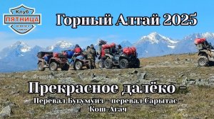 Горный Алтай 2025 | Перевал Бугумуиз | перевал Сарытас | Кош-Агач | Путешествие на квадриках | Ч. 4