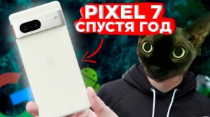 GOOGLE PIXEL 7 СПУСТЯ ГОД!!! Стоит ли покупать в 2025?